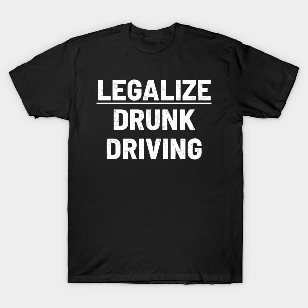 Legalize Drunk Driving funny T-Shirt by Lumintu Merch